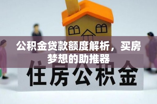 西林公积金贷款额度解析，买房梦想的助推器
