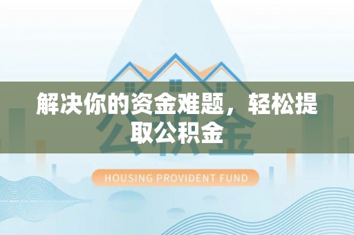 西林解决你的资金难题，轻松提取公积金