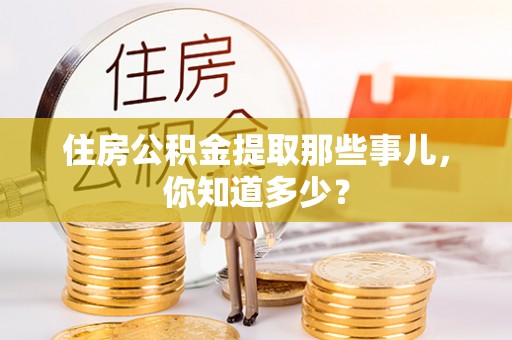 西林住房公积金提取那些事儿，你知道多少？