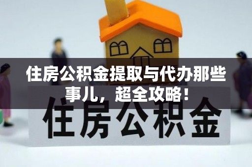 西林住房公积金提取与代办那些事儿，超全攻略！