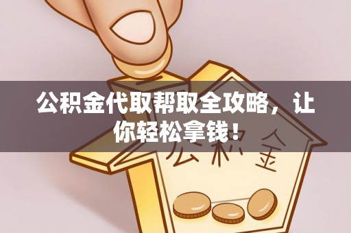 西林公积金代取帮取全攻略，让你轻松拿钱！