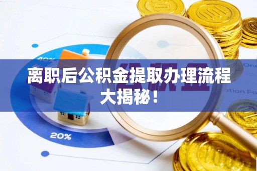 西林离职后公积金提取办理流程大揭秘！