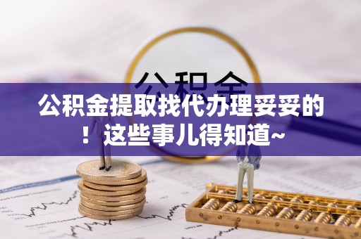 西林公积金提取找代办理妥妥的！这些事儿得知道~