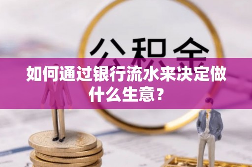 西林如何通过银行流水来决定做什么生意？